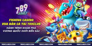 12 fishing casino vua ban ca tai 789club hanh trinh kham pha vuong quoc duoi bien sau