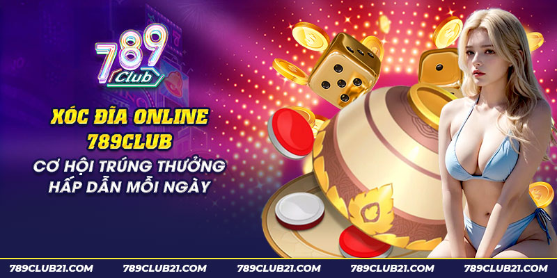 18 xoc dia online 789club co hoi trung thuong hap dan moi ngay