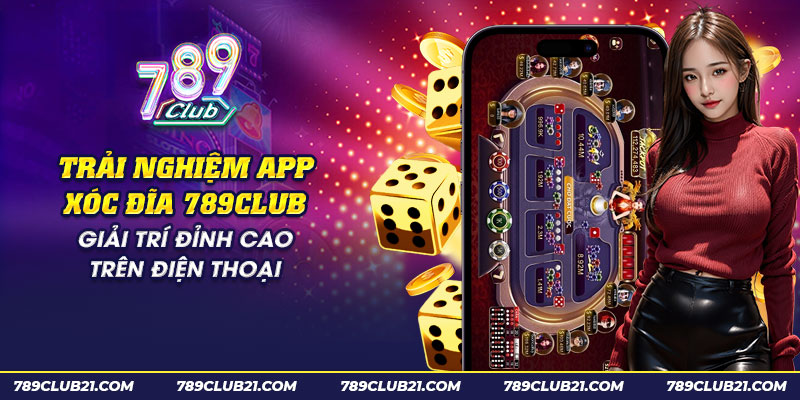 19 trai nghiem app xoc dia 789club giai tri dinh cao tren dien thoai