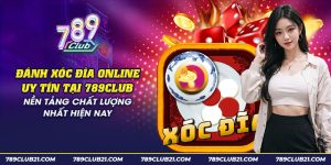 24 danh xoc dia online uy tin tai 789club nen tang chat luong nhat hien nay