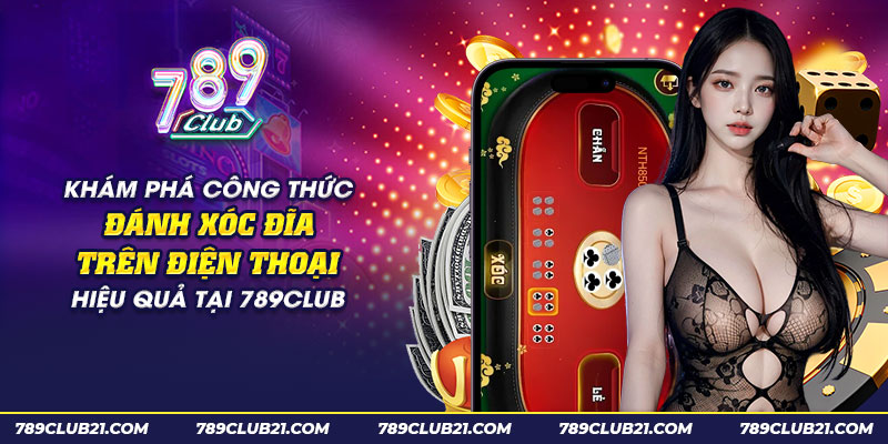 26 kham pha cong thuc danh xoc dia tren dien thoai hieu qua tai 789club