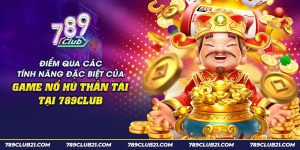 29 diem qua cac tinh nang dac biet cua game no hu than tai tai 789club