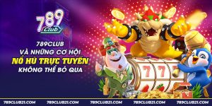 31 789club va nhung co hoi no hu truc tuyen khong the bo qua