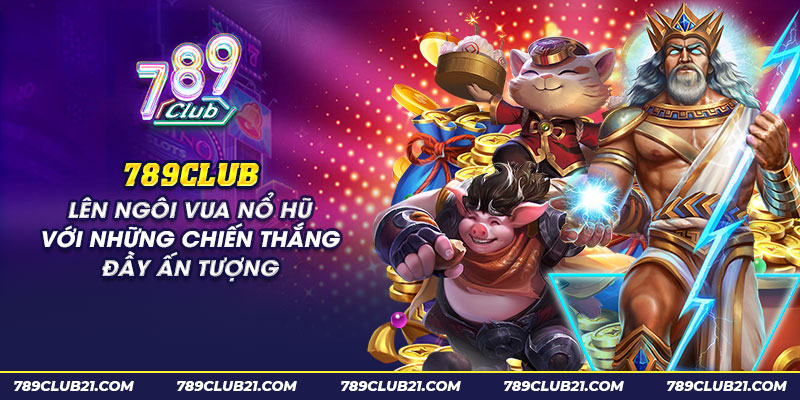 32 789club len ngoi vua no hu voi nhung chien thang day an tuong