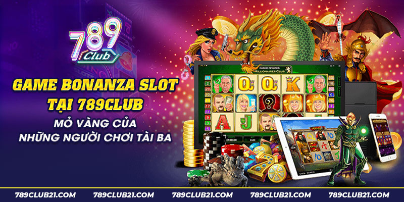 35 Game bonanza slot tai 789club Mo vang cua nhung nguoi choi tai ba