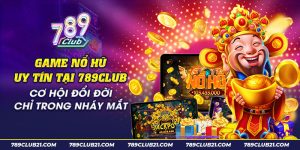 36 Game no hu uy tin tai 789club Co hoi doi doi chi trong nhay mat