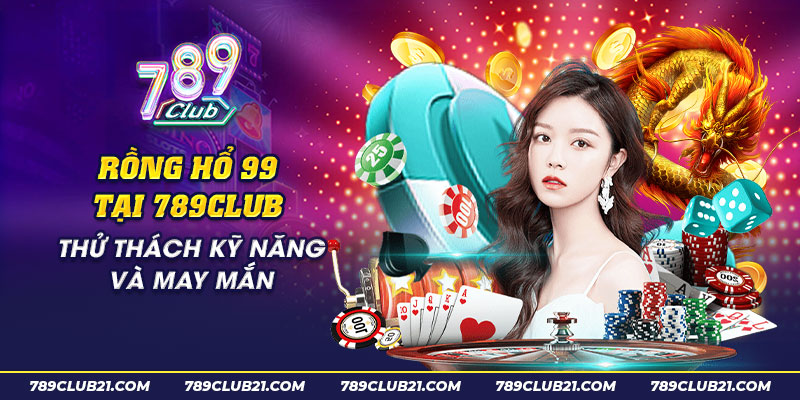 40 Rong Ho 99 tai 789club Thu thach ky nang va may man