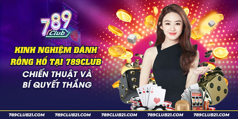 42 Kinh nghiem danh rong ho tai 789club Chien thuat va bi quyet thang