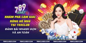 45 Kham pha cam giac Rong Ho M88 tai 789club Danh bai nhanh gon va an toan