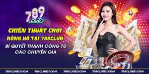 47 Chien thuat choi Rong Ho tai 789club Bi quyet thanh cong tu cac chuyen gia