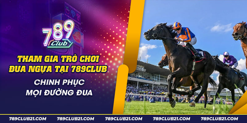 56 Tham gia tro choi dua ngua tai 789Club Chinh phuc moi duong dua