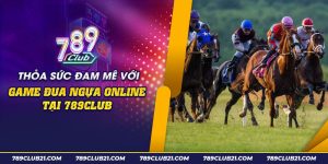 57 Thoa suc dam me voi game dua ngua online tai 789Club