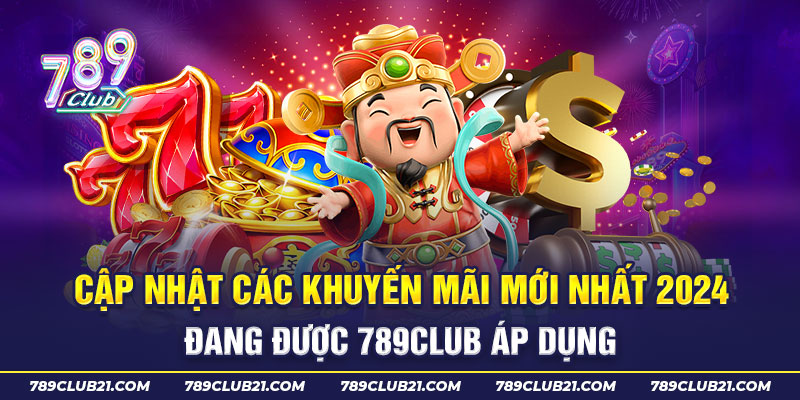 Cập nhật các khuyến mãi mới nhất 2024 đang được 789Club áp dụng