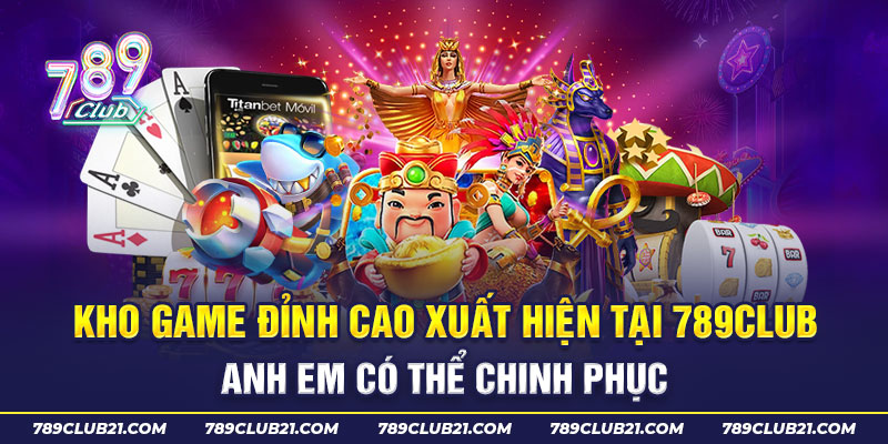 Kho game đỉnh cao xuất hiện tại 789Club anh em có thể chinh phục